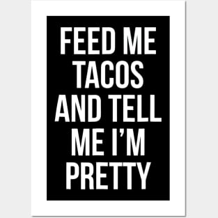 Feed Me Tacos And Tell Me Im Pretty Posters and Art